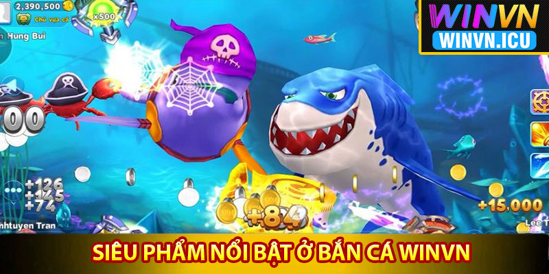 Những siêu phẩm nổi bật ở bắn cá Winvn mới nhất