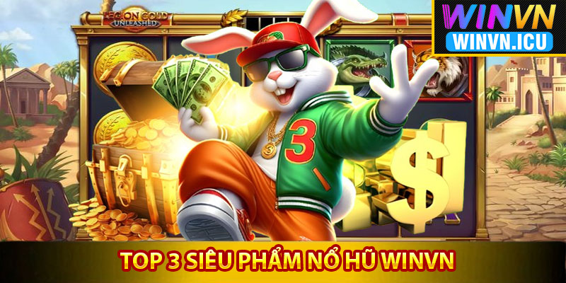 Top 3 siêu phẩm nổ hũ winvn