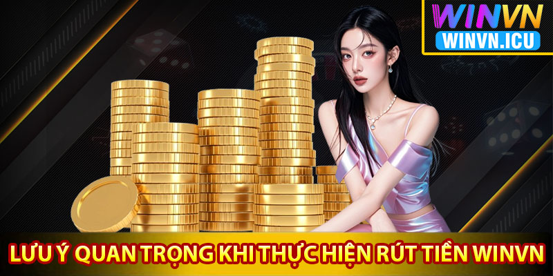 lưu ý quan trọng khi thực hiện rút tiền Winvn